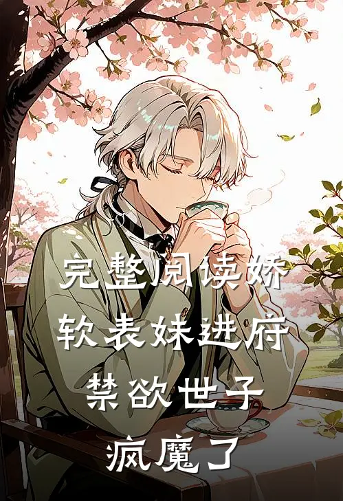 完整阅读娇软表妹进府：禁欲世子疯魔了