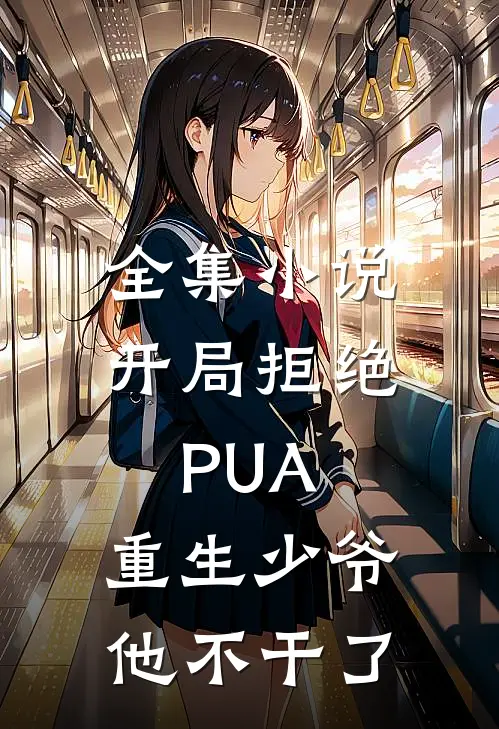 全集小说开局拒绝PUA，重生少爷他不干了