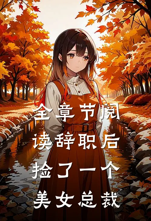 全章节阅读辞职后，捡了一个美女总裁