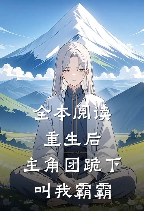 全本阅读重生后，主角团跪下叫我霸霸