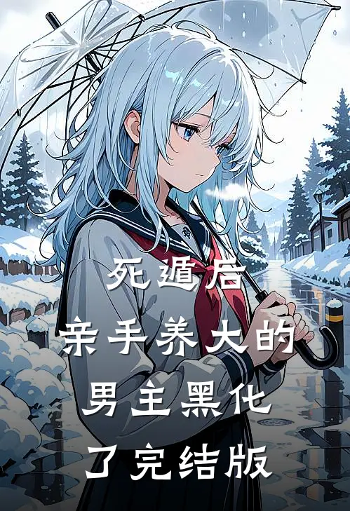 死遁后，亲手养大的男主黑化了完结版