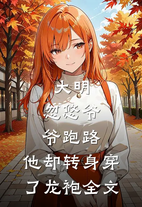 大明：忽悠爷爷跑路，他却转身穿了龙袍全文