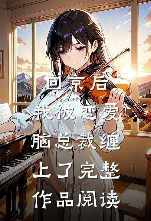 回京后，我被恋爱脑总裁缠上了完整作品阅读