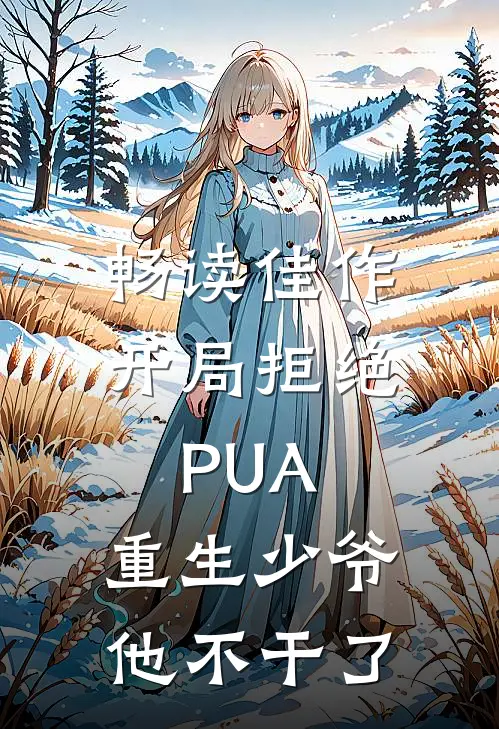 畅读佳作开局拒绝PUA，重生少爷他不干了
