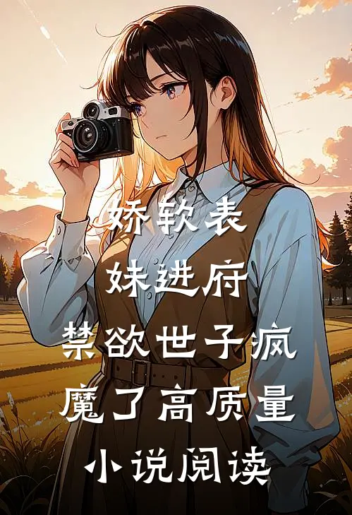 娇软表妹进府：禁欲世子疯魔了高质量小说阅读