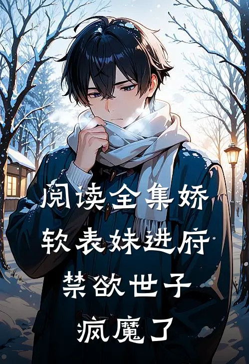 阅读全集娇软表妹进府：禁欲世子疯魔了