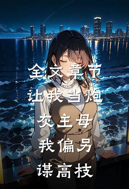 全文章节让我当炮灰主母，我偏另谋高枝