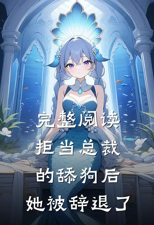 完整阅读拒当总裁的舔狗后，她被辞退了