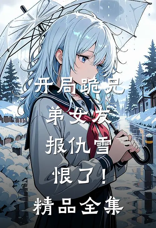 开局跪兄弟女友，报仇雪恨了！精品全集