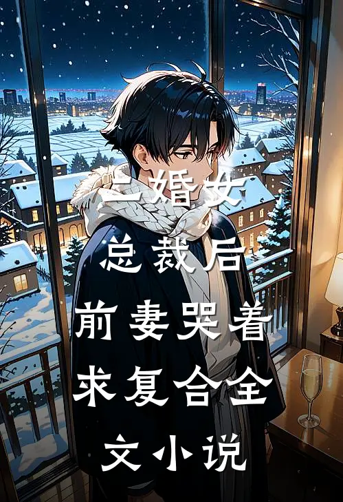二婚女总裁后，前妻哭着求复合全文小说