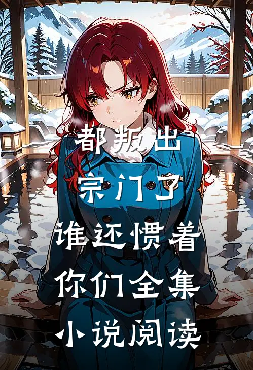 都叛出宗门了，谁还惯着你们全集小说阅读