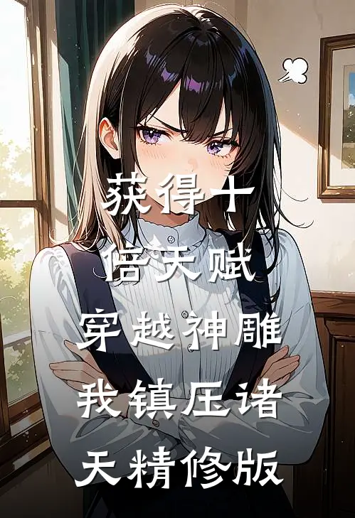 获得十倍天赋，穿越神雕我镇压诸天精修版
