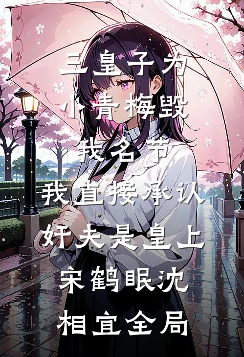 三皇子为小青梅毁我名节，我直接承认奸夫是皇上宋鹤眠沈相宜全局