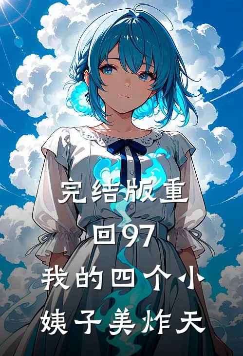 完结版重回97：我的四个小姨子美炸天