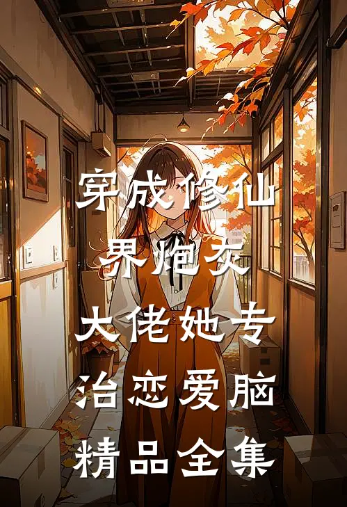 穿成修仙界炮灰，大佬她专治恋爱脑精品全集