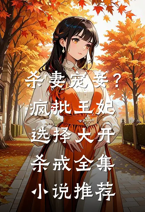 杀妻宠妾？疯批王妃选择大开杀戒全集小说推荐
