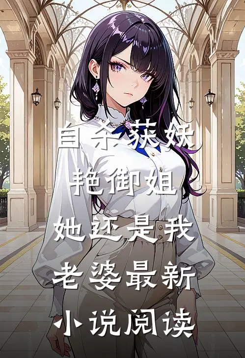 自杀获妖艳御姐,她还是我老婆最新小说阅读