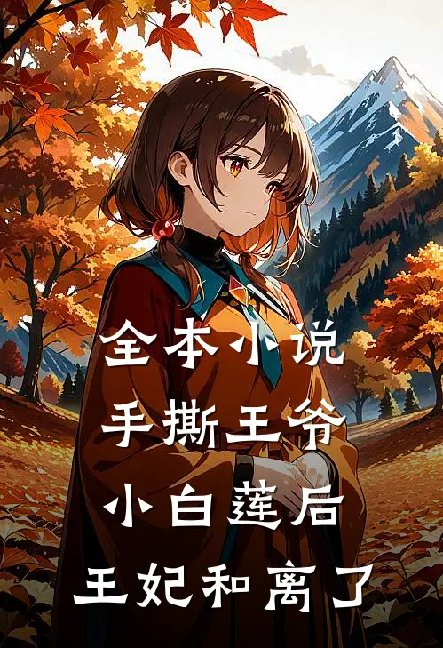 全本小说手撕王爷小白莲后，王妃和离了