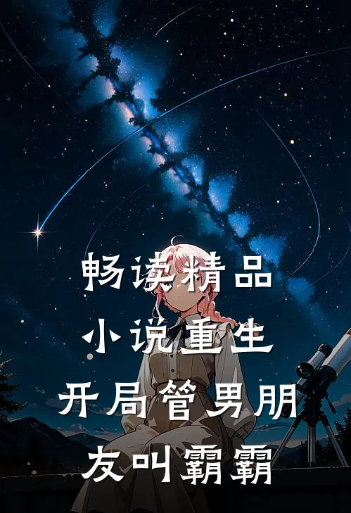 畅读精品小说重生：开局管男朋友叫霸霸