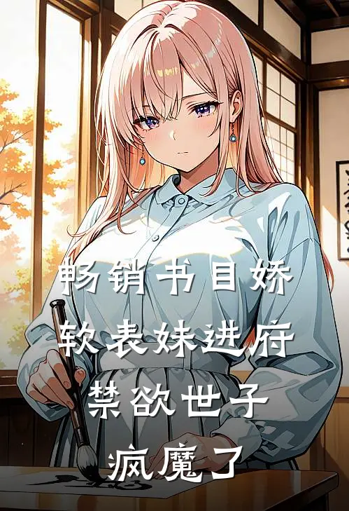 畅销书目娇软表妹进府：禁欲世子疯魔了