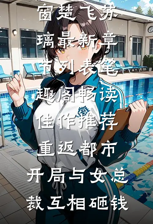 畅读佳作推荐重返都市:开局与女总裁互相砸钱