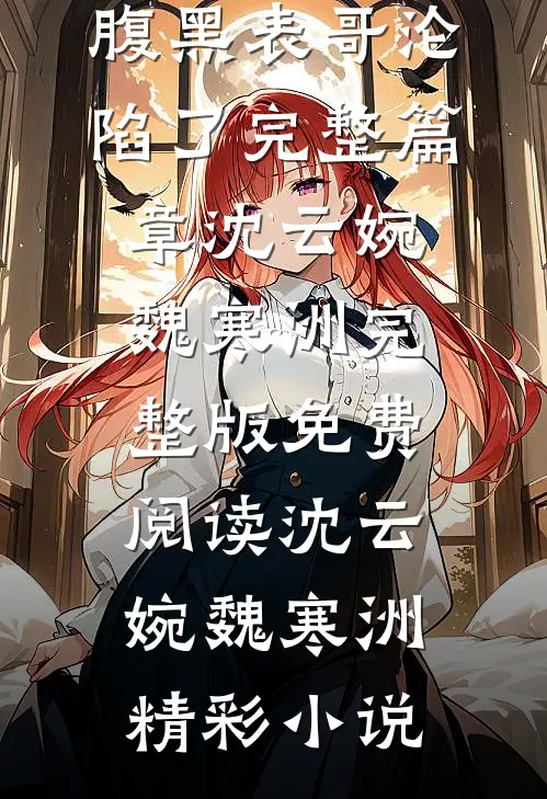 娇软表妹入府:腹黑表哥沦陷了完整篇章