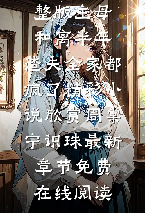 完整版主母和离半年,渣夫全家都疯了