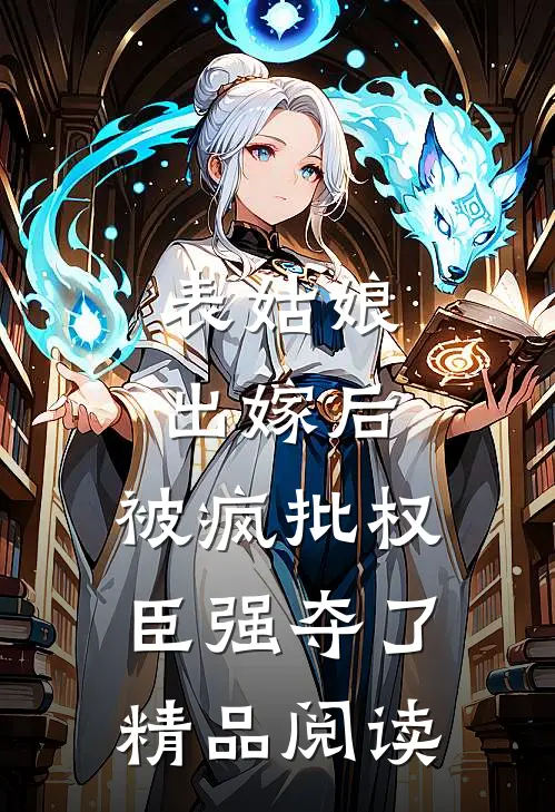 表姑娘出嫁后，被疯批权臣强夺了精品阅读