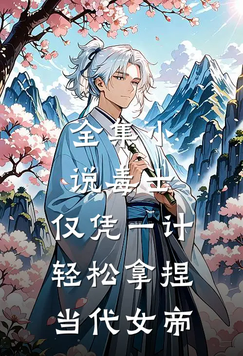 全集小说毒士：仅凭一计，轻松拿捏当代女帝