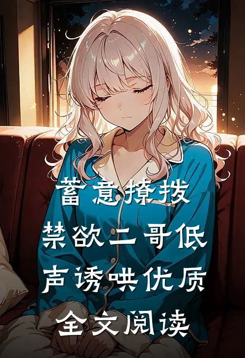 蓄意撩拨，禁欲二哥低声诱哄优质全文阅读