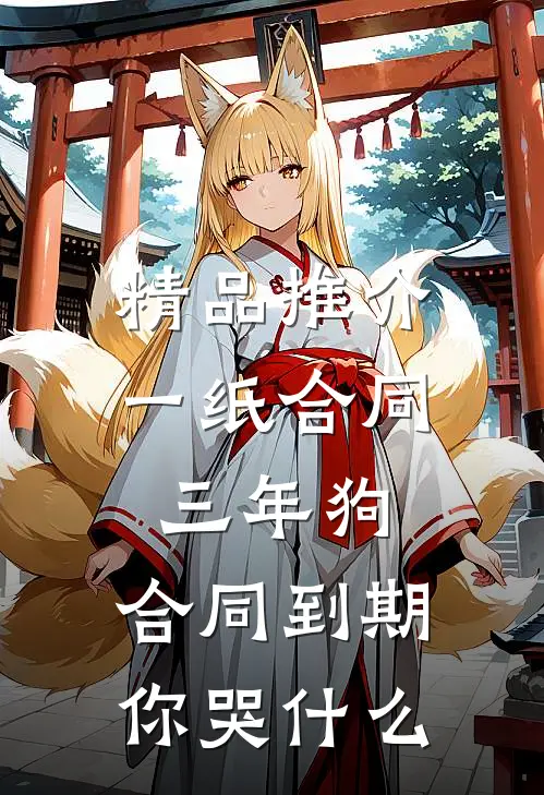精品推介一纸合同三年狗，合同到期你哭什么