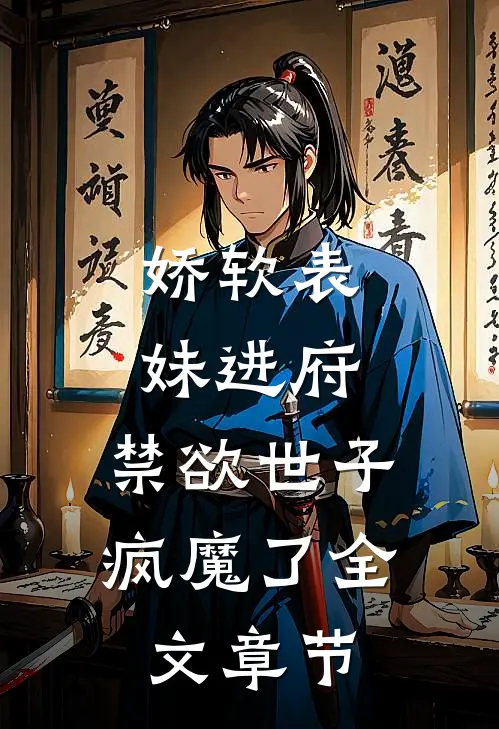 娇软表妹进府：禁欲世子疯魔了全文章节