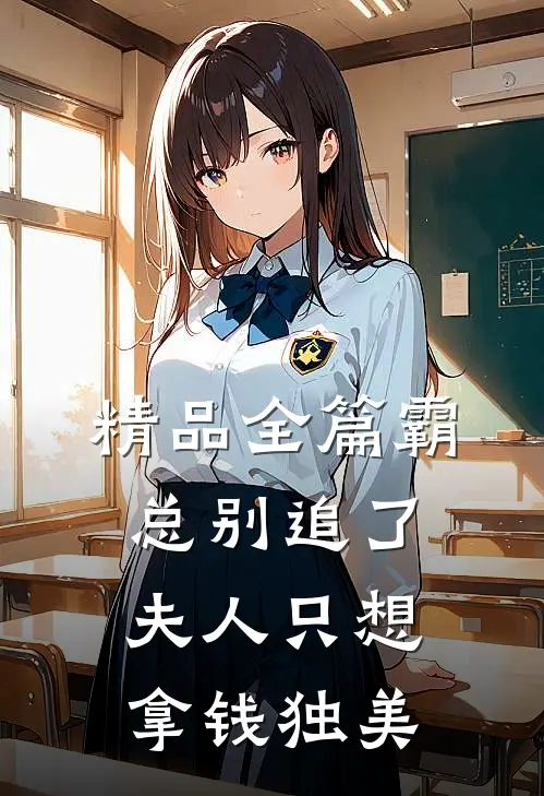 精品全篇霸总别追了，夫人只想拿钱独美