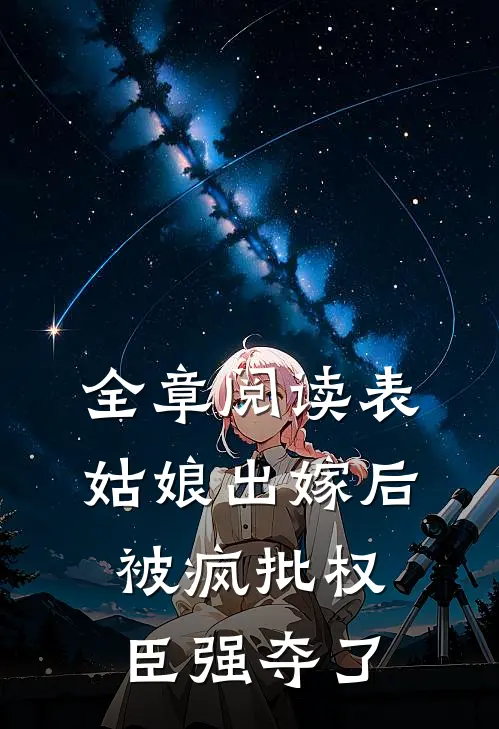 全章阅读表姑娘出嫁后，被疯批权臣强夺了
