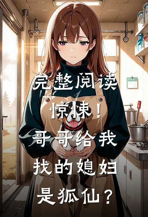 完整阅读惊悚！哥哥给我找的媳妇是狐仙？
