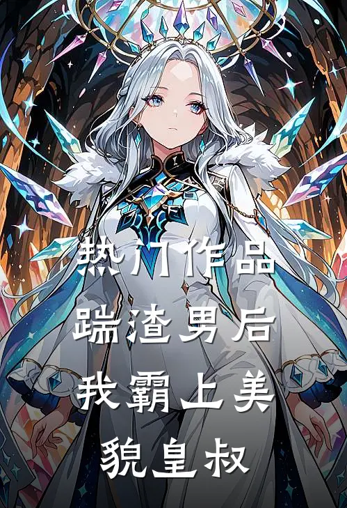 热门作品踹渣男后，我霸上美貌皇叔