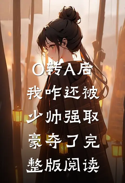 O转A后，我咋还被少帅强取豪夺了完整版阅读