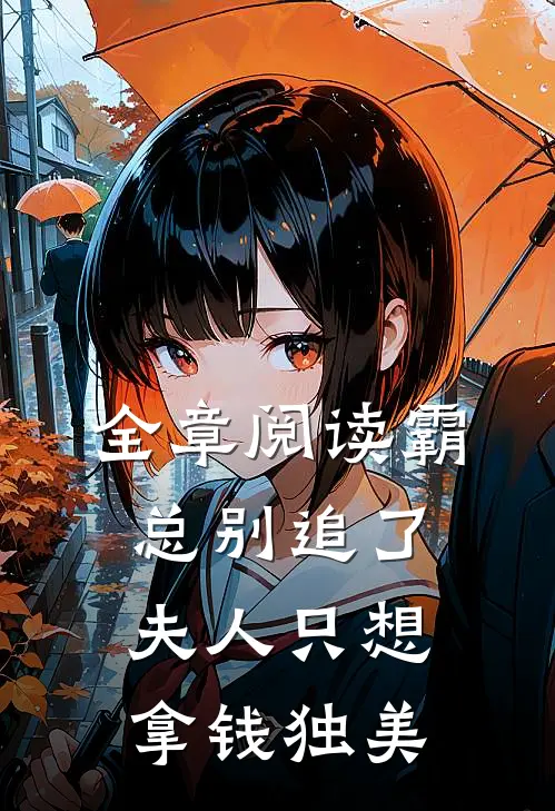全章阅读霸总别追了，夫人只想拿钱独美