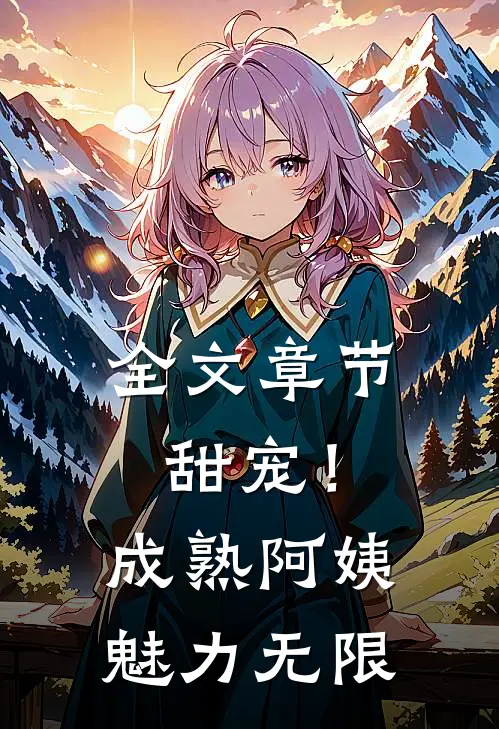 全文章节甜宠！成熟阿姨魅力无限