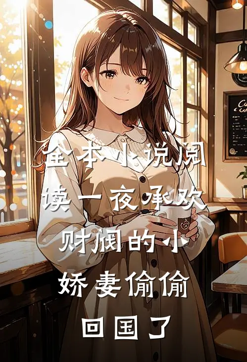 全本小说阅读一夜承欢：财阀的小娇妻偷偷回国了