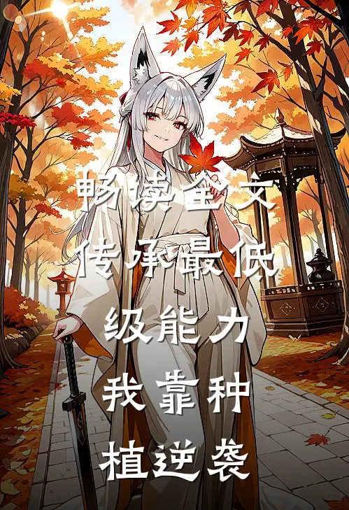 畅读全文传承最低级能力，我靠种植逆袭
