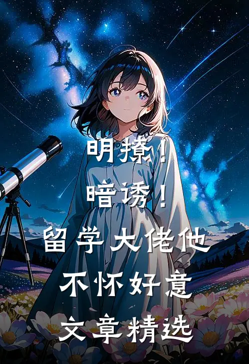 明撩！暗诱！留学大佬他不怀好意文章精选