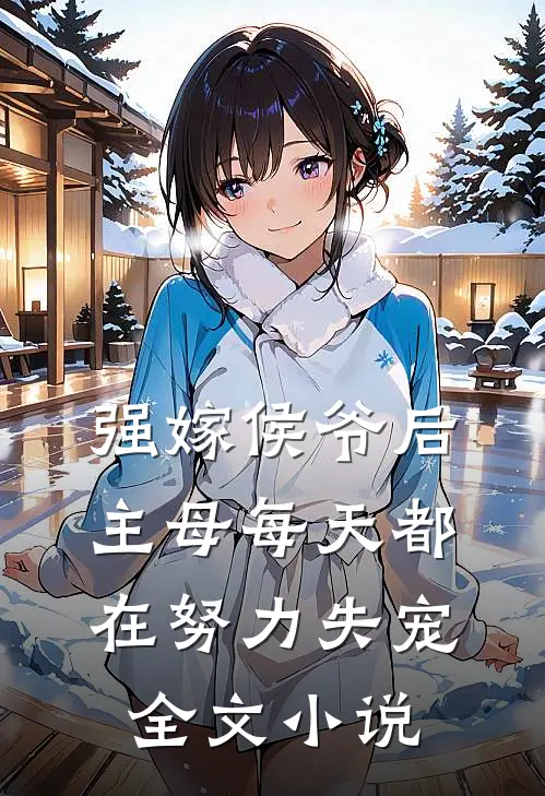 强嫁侯爷后，主母每天都在努力失宠全文小说