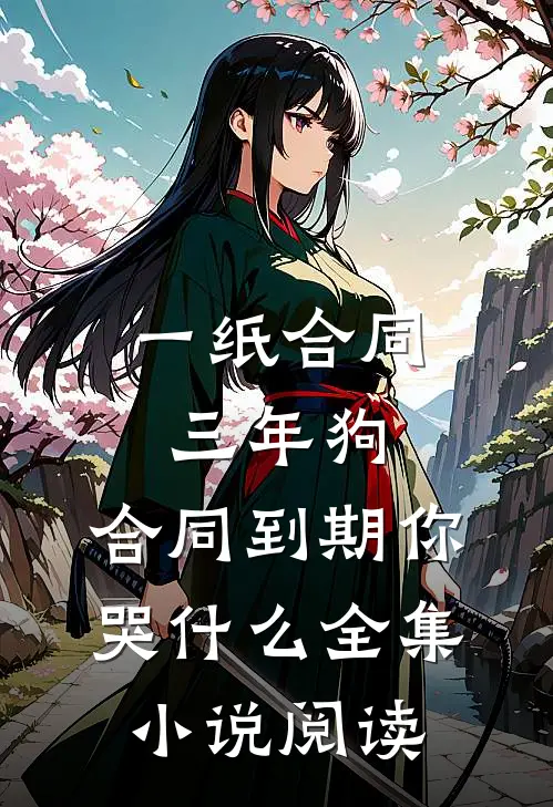 一纸合同三年狗，合同到期你哭什么全集小说阅读