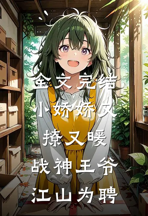 全文完结小娇娇又撩又暖，战神王爷江山为聘