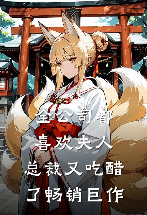 全公司都喜欢夫人，总裁又吃醋了畅销巨作