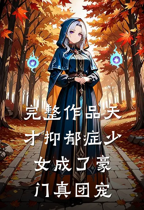 完整作品天才抑郁症少女成了豪门真团宠