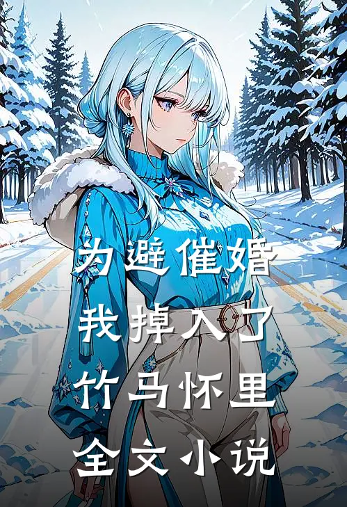 为避催婚，我掉入了竹马怀里全文小说