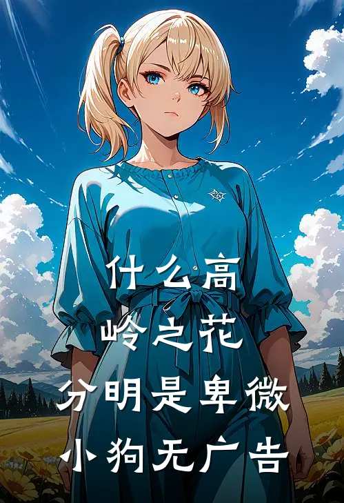 什么高岭之花，分明是卑微小狗无广告
