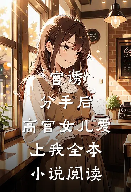 官诱：分手后，高官女儿爱上我全本小说阅读